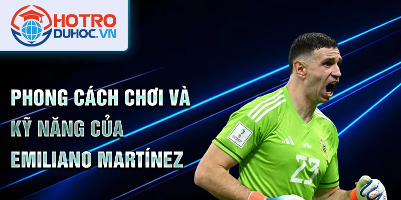 Phong cách chơi và kỹ năng của Emiliano Martínez